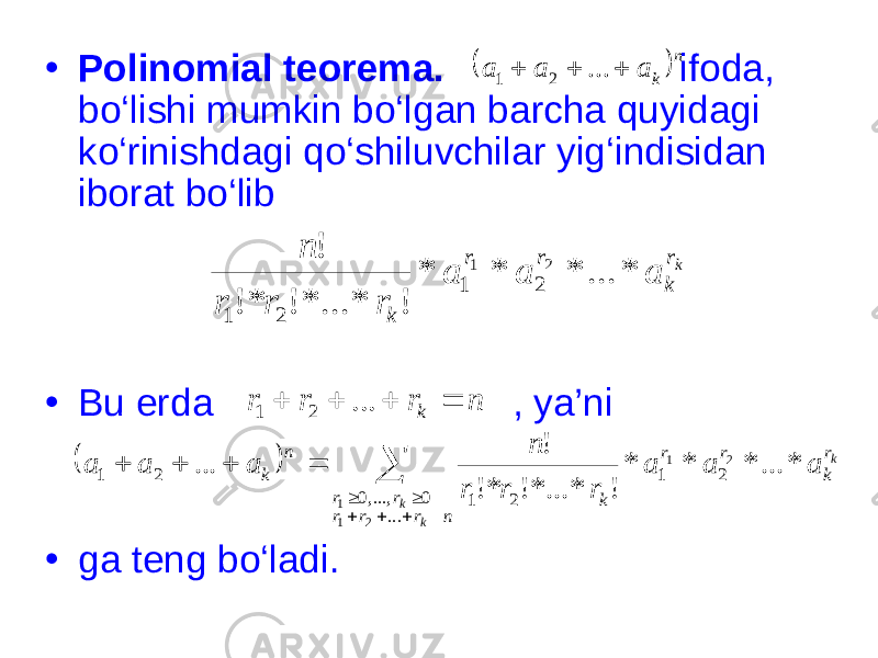 • Polinomial teorema. ifoda, bo‘lishi mumkin bo‘lgan barcha quyidagi ko‘rinishdagi qo‘shiluvchilar yig‘indisidan iborat bo‘lib • Bu erda , ya’ni • ga teng bo‘ladi.  n k a a a    ... 2 1 kr k r r k a a a r r r n * ... * * * ! * !*... !* ! 2 1 2 1 2 1 n r r r k     ... 2 1              n r r r r r r k r r k n k k k k a a a r r r n a a a ... 0 ,...,0 2 1 2 1 2 1 2 1 1 2 1 * ... * * * ! * !*... !* ! ... 