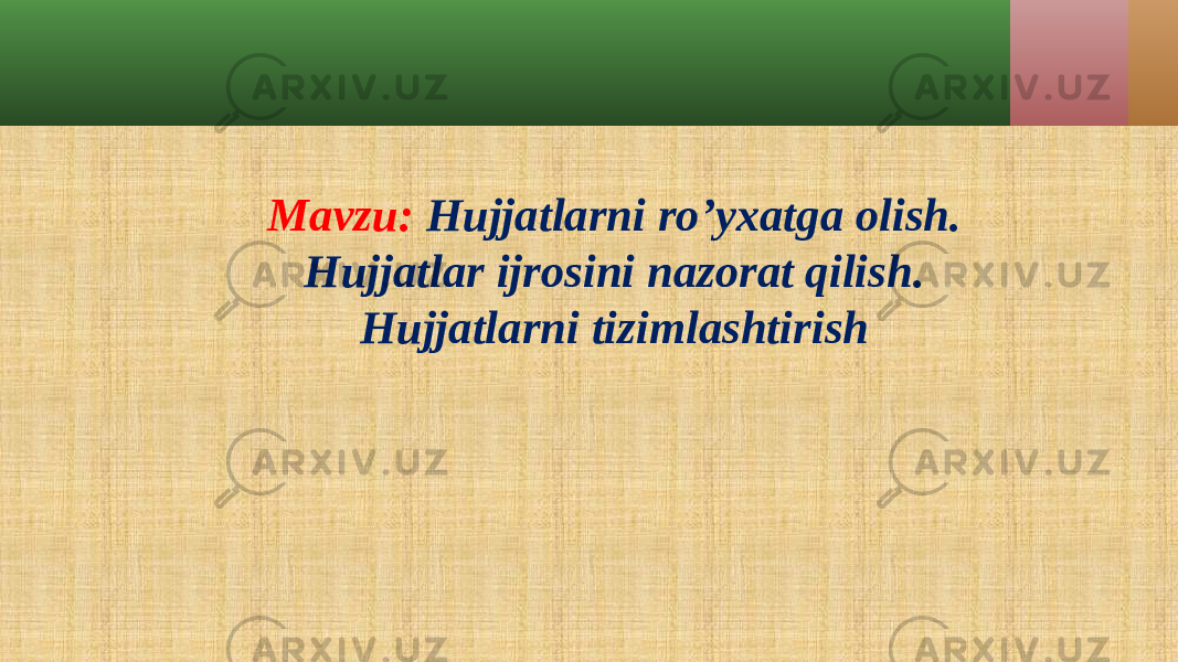 Мavzu: Hujjatlarni ro’yxatga olish. Hujjatlar ijrosini nazorat qilish. Hujjatlarni tizimlashtirish 