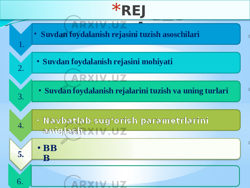 * REJ A • Suvdan foydalanish rejasini tuzish asoschilari 2. • Suvdan foydalanish rejasini mohiyati 3. • Suvdan foydalanish rejalarini tuzish va uning turlari 4. • Navbatlab sug‘orish parametrlarini aniqlash 5. • BB B1. 6. 