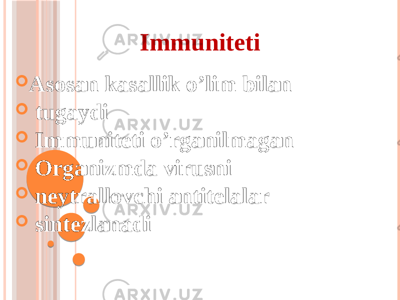 Immuniteti  Аsosan kasallik oʼlim bilan  tugaydi  Immuniteti oʼrganilmagan  Organizmda virusni  neytrallovchi antitelalar  sintezlanadi 