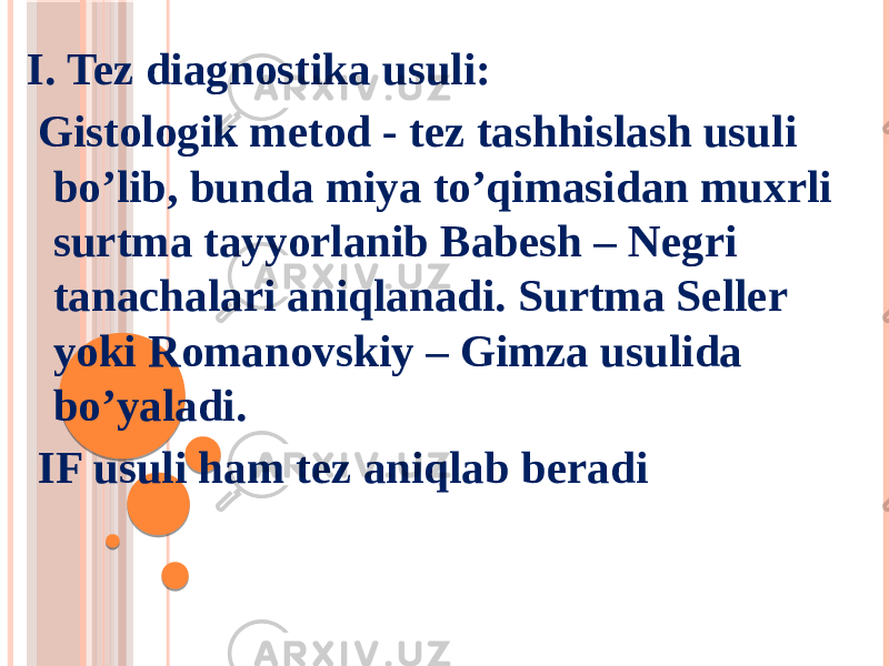 I. Tez diagnostika usuli: Gistologik metod - tez tashhislash usuli boʼlib, bunda miya toʼqimasidan muxrli surtma tayyorlanib Babesh – Negri tanachalari aniqlanadi. Surtma Seller yoki Romanovskiy – Gimza usulida boʼyaladi. IF usuli ham tez aniqlab beradi 