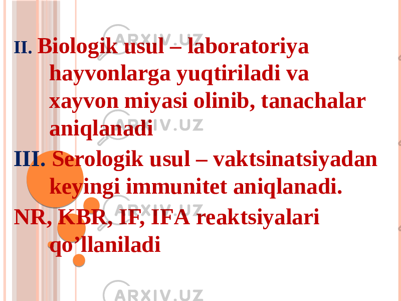 II. Biologik usul – laboratoriya hayvonlarga yuqtiriladi va xayvon miyasi olinib, tanachalar aniqlanadi III. Serologik usul – vaktsinatsiyadan keyingi immunitet aniqlanadi. NR, KBR, IF, IFА reaktsiyalari qoʼllaniladi 