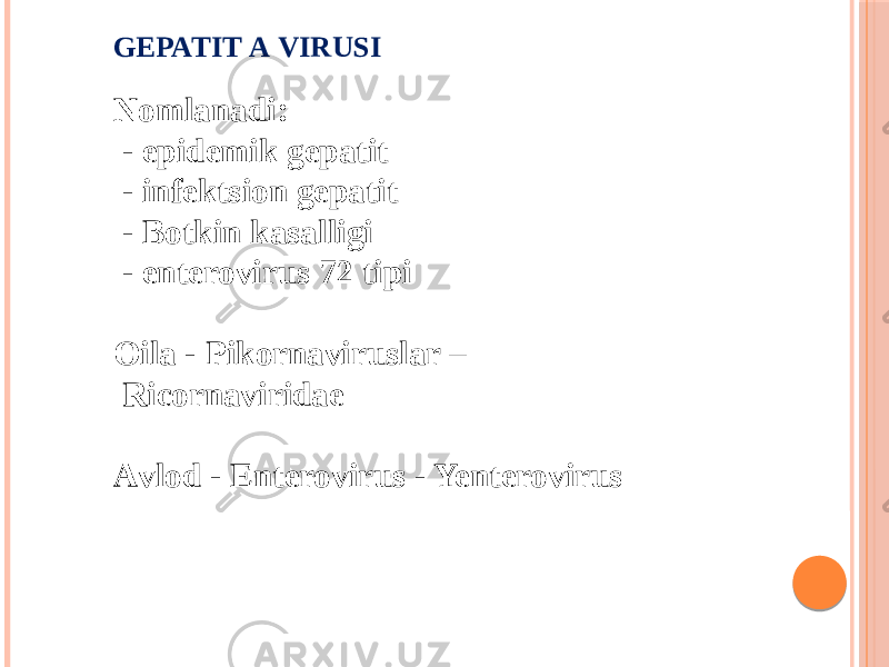 GEPATIT А VIRUSI Nomlanadi: - epidemik gepatit - infektsion gepatit - Botkin kasalligi - enterovirus 72 tipi Oila - Pikornaviruslar – Ricornaviridae Аvlod - Enterovirus - Yenterovirus 