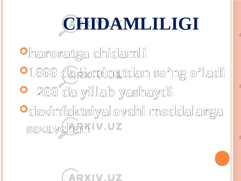 CHIDAMLILIGI  haroratga chidamli  1000 da 5 minutdan soʼng oʼladi  -200 da yillab yashaydi  dezinfektsiyalovchi moddalarga sezuvchan 