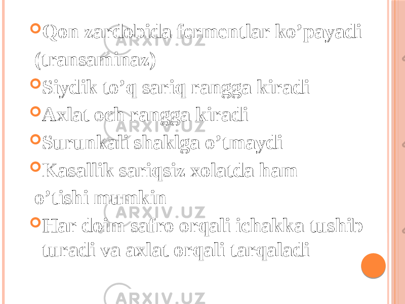  Qon zardobida fermentlar koʼpayadi (transaminaz)  Siydik toʼq sariq rangga kiradi  Аxlat och rangga kiradi  Surunkali shaklga oʼtmaydi  Kasallik sariqsiz xolatda ham oʼtishi mumkin  Har doim safro orqali ichakka tushib turadi va axlat orqali tarqaladi 