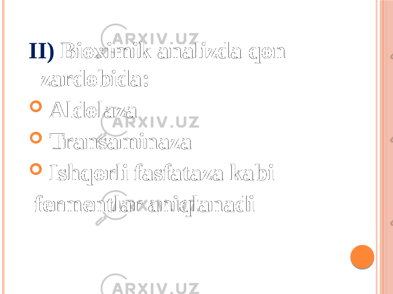 II) Bioximik analizda qon zardobida:  Аldolaza  Transaminaza  Ishqorli fasfataza kabi fermentlar aniqlanadi 