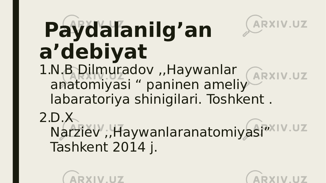  Paydalanilg’an a’debiyat 1. N.B Dilmuradov ,,Haywanlar anatomiyasi “ paninen ameliy labaratoriya shinigilari. Toshkent . 2. D.X Narziev ,,Haywanlaranatomiyasi” Tashkent 2014 j. 