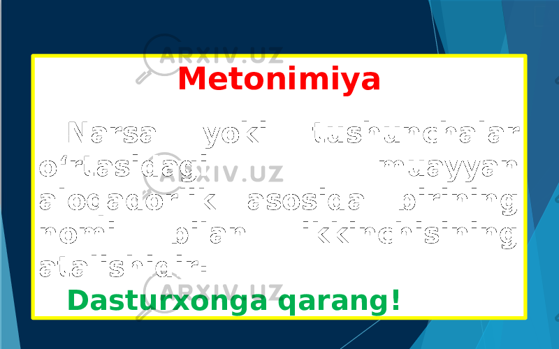 Metonimiya Narsa yoki tushunchalar o‘rtasidagi muayyan aloqadorlik asosida birining nomi bilan ikkinchisining atalishidir: Dasturxonga qarang! 