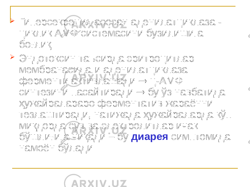  Гиперсекреция асосан аденилатциклаза - циклик АМФ системасини бузилишига боғлиқ  Эндотоксин таъсирда эритроцитлар мембранасидаги аденилатциклаза ферменти активлашади  ц-АМФ синтезини пасайтиради  бу ўз навбатида ҳужайралараро ферментатив жараённи тезлаштиради, натижада ҳужайраларда кўп миқдорда сув ва электролитлар ичак бўшлиғига чиқади – бу диарея симптомида намоён бўлади 