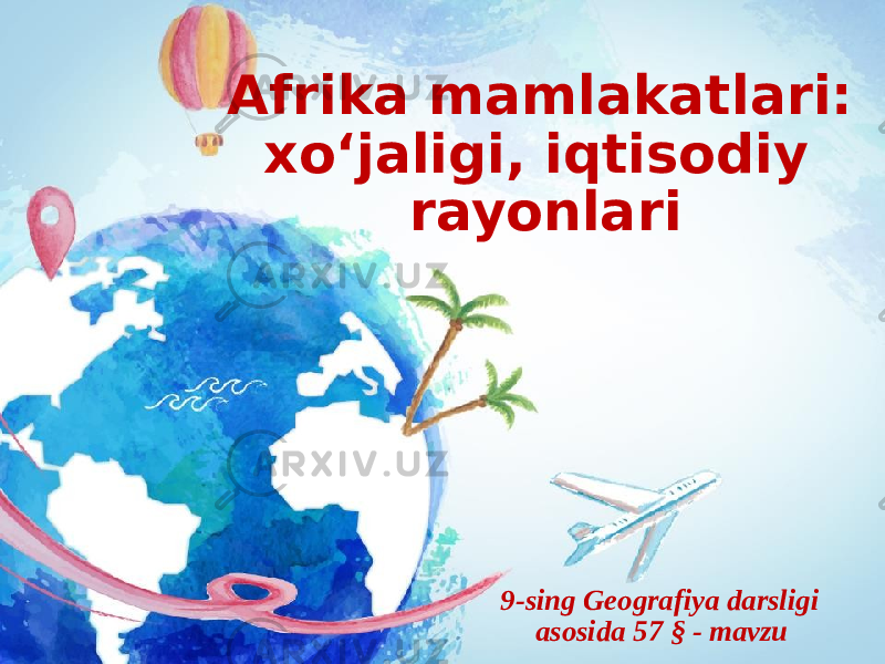 Afrika mamlakatlari: xo‘jaligi, iqtisodiy rayonlari 9-sing Geografiya darsligi asosida 57 § - mavzu 