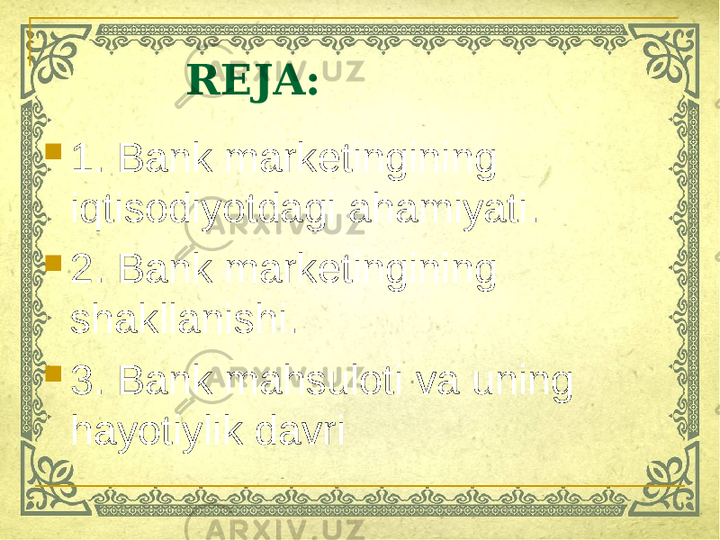 REJA:  1. Bank marketingining iqtisodiyotdagi ahamiyati.  2. Bank marketingining shakllanishi.  3. Bank mahsuloti va uning hayotiylik davri 