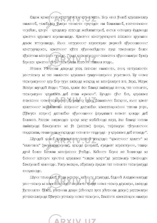 Одам қоматини конструктив қурилмаси. Бир неча ўнлаб қораламалар ишланиб, талабалар ўзлари танлаган нуқтадан иш бошлашиб, постановкани чиройли, қонун - қоидалар асосида жойлаштириб, енгил чизиқлар ёрдамида қоматни қуришга киришишади. Қоматни конструктцияга асослани қуришни давом эттиришади. Яъни натуранинг характерли умумий кўринишининг конструкцияси, коматнинг кўзга кўринмайдиган орқа томонлари билан кўрсатиш вазифаси туради. Гавда қисмларининг схематик кўринишлари булар барчаси қоматни тўғри тасвирлаш асосини ташкил этади.. Италия Уйғониш даврида узоқ сеансли ишланган, аниқ чегараланган рангтасвир ва тез ишланган қоралама тушунчаларини учратамиз. Бу чизма тасвирларнинг ҳар бир тури алоҳида мақсад ва вазифаларга эга. Зеро, Жорж Вазари шундай ёзади: “Перо, қалам ёки бошқа ашёларда енгил, тез чизилган, тасвирларни қоралама деб аташ мумкин”. Бундан сўнг биз, қоралама атамасини чизматасвирнинг бирламчи тури, бошланғич босқичи, яъни қомат ҳолатининг жойлашиши асарнинг дастлабки композициясини топиш учун, (бўлғуси асарни) дастлабки кўринишини фарқлашга хизмат қилади деб биламиз. Рассом илҳомидан қисқа вақт мобайнида перо, ёки бошқа чизиш ашёларида бажарилган ва ўз (рассом) фикри, тафаккури тўғрилигини таққослаш, текшириш мақсадида чизилган тақдирда - у қоралама деб аталади”. Шундай қилиб қораламанинг асосий мақсади: “қоматнинг ҳолати” ва “яхлитлик” (умумлаштириш), ҳақида фикрлаб, предмет характерини, ташқи дунё билан боғлаш вазифасини ўтайди. Кейинги барча юз йилликда ва бизнинг ҳозирги кунгача қоралама “илҳом вақти”да рассомлар томонидан бажарилиб келинади. Улар эмоция, образлар орқали тез чизилган тасвирларда аниқланади. Шуни таъкидлаб ўтиш жоизки, кейинги асрларда, бадиий Академияларда ранг тасвир ва композициядан ажралган ҳолда чизма тасвир дарслари, алоҳида ўрганилган бўлса, уйғониш даври (айниқса эрта уйғониш даври) рассомлари устахоналарида бўлғуси усталар чизма тасвирни, бевосита композиция ишлари 