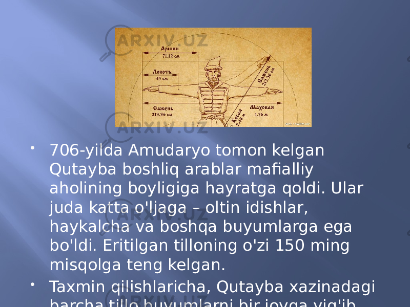  706-yilda Amudaryo tomon kelgan Qutayba boshliq arablar mafialliy aholining boyligiga hayratga qoldi. Ular juda katta o&#39;ljaga – oltin idishlar, haykalcha va boshqa buyumlarga ega bo&#39;ldi. Eritilgan tilloning o&#39;zi 150 ming misqolga teng kelgan.  Taxmin qilishlaricha, Qutayba xazinadagi barcha tillo buyumlarni bir joyga yig&#39;ib eritishni buyurgan. Bundan 50 ming misqol oltin hosil bo&#39;lgan ekan. 