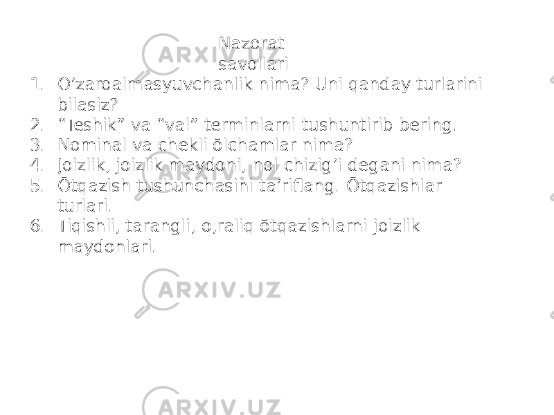 Nazorat savollari 1. O’zaroalmasyuvchanlik nima? Uni qanday turlarini bilasiz? 2. “ Teshik” va “val” terminlarni tushuntirib bering. 3. Nominal va chekli ōlchamlar nima? 4. Joizlik, joizlik maydoni, nol chizig’i degani nima? 5. Ōtqazish tushunchasini ta’riflang. Ōtqazishlar turlari. 6. Tiqishli, tarangli, o,raliq ōtqazishlarni joizlik maydonlari. 