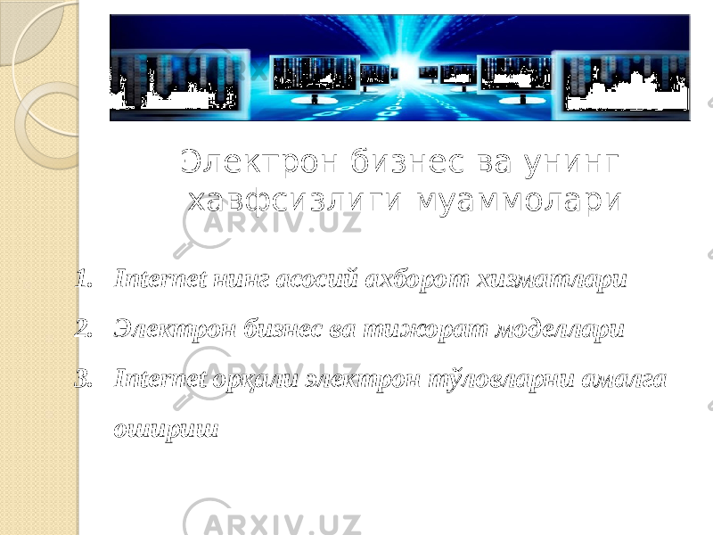 Электрон бизнес ва унинг хавфсизлиги муаммолари 1. Internet нинг асосий ахборот хизматлари 2. Электрон бизнес ва тижорат моделлари 3. Internet орқали электрон тўловларни амалга ошириш 