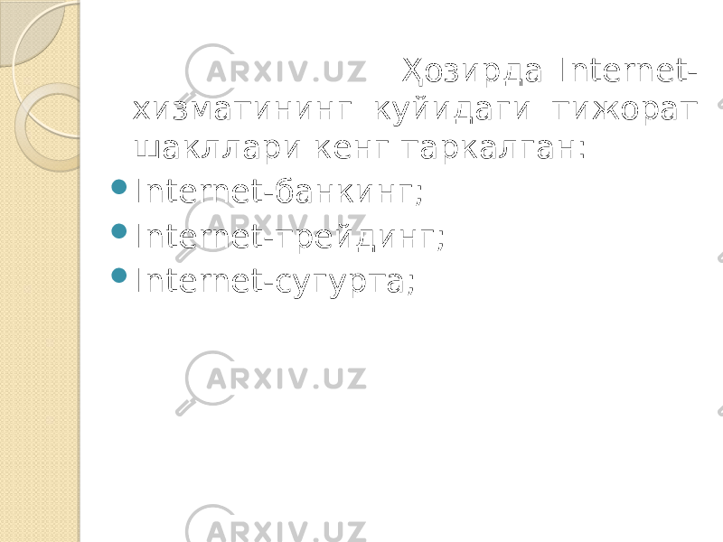  Ҳозирда Internet- хизматининг куйидаги тижорат шакллари кенг таркалган:  Internet-банкинг;  Internet-трейдинг;  Internet-сугурта; 