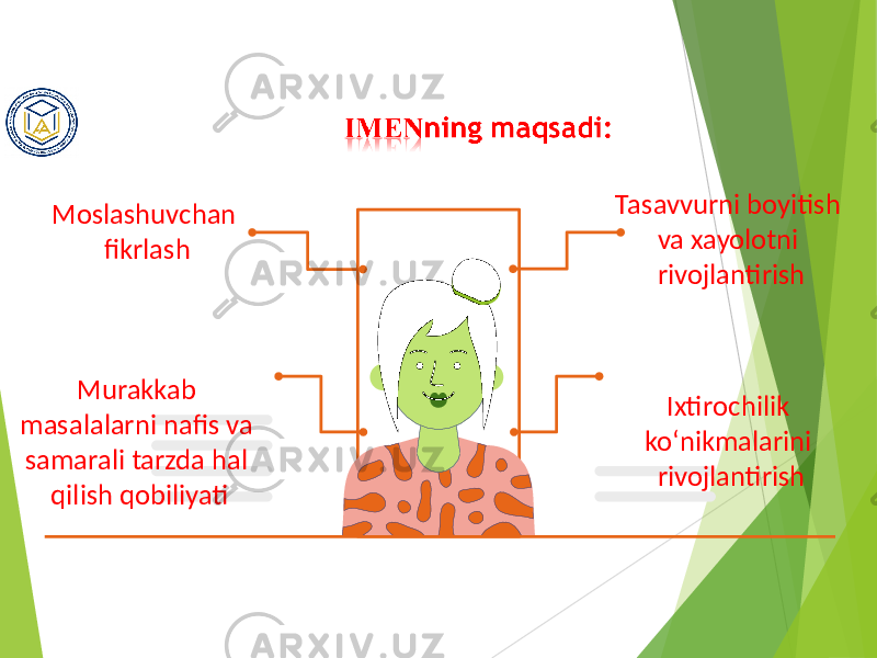 Murakkab masalalarni nafis va samarali tarzda hal qilish qobiliyati Ixtirochilik ko‘nikmalarini rivojlantirish Tasavvurni boyitish va xayolotni rivojlantirishMoslashuvchan fikrlash 