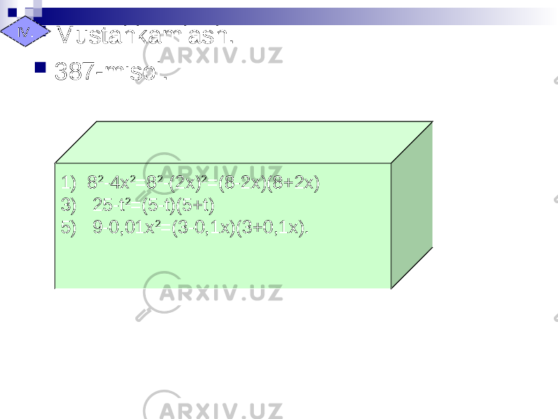  Mustahkamlash.  387-misol.IV. 1) 8 2 -4x 2 =8 2 -(2x) 2 =(8-2x)(8+2x) 3) 25-t 2 =(5-t)(5+t) 5) 9-0,01x 2 =(3-0,1x)(3+0,1x). 