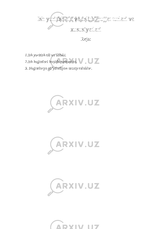 Ish yuritish tili va uslubi hujjat turlari va xususiyatlari Reja: 1.Ish yuritish tili va uslubi. 2.Ish hujjatlari haqida tushuncha. 3. Hujjatlarga qo’yiladigan asosiy talablar . 