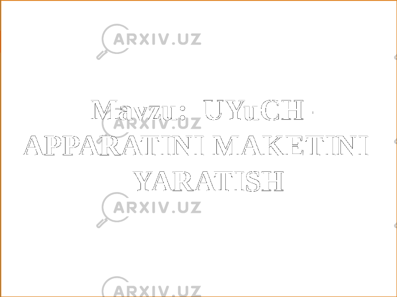 Mavzu: UYuCH- APPARATINI MAKETINI YARATISH 