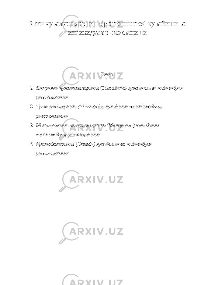 Ясси чувалчангларнинг ( plathelminthes ) купайиши ва индивидуал ривожланиши Режа: 1. Киприкли чувалчангларнинг (Turbellaria) купайиши ва индивидуал ривожланиши 2. Трематодларнинг (Trematoda) купайиши ва индивидуал ривожланиши 3. Моногенетик сурғичлиларнинг (Monogenea) купайиши ва индивидуал ривожланиши 4. Цестодаларнинг (Cestoda) купайиши ва индивидуал ривожланиши 