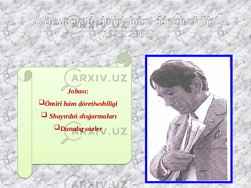Í.Yusupovtıń ómiri hám dóretiwshiligi (1929-2008) Jobası:  Ómiri hám dóretiwshiligi  Shayırdıń shıǵarmaları  Danalıq sózler20 01 24 01 0C 25 01 28 