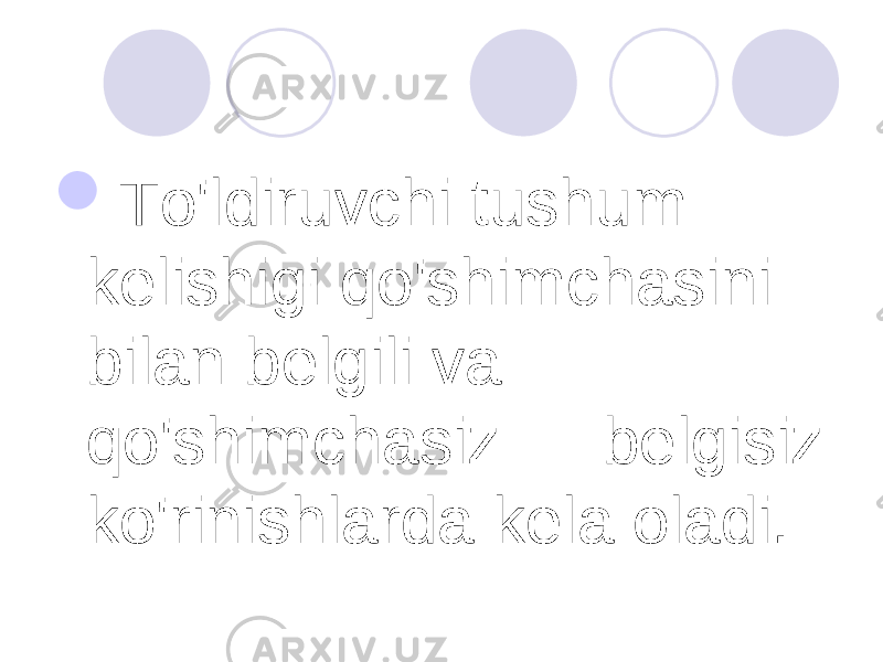  To&#39;ldiruvchi tushum kelishigi qo&#39;shimchasini bilan belgili va qo&#39;shimchasiz — belgisiz ko&#39;rinishlarda kela oladi. 