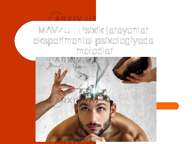 MAVZU : Psixik jarayonlar MAVZU : Psixik jarayonlar eksperimental psixologiyada eksperimental psixologiyada metodlarmetodlar 