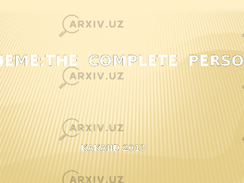  THEME:THE COMPLETE PERSON: KAKAND 2013 