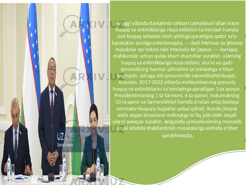 So‘nggi yillarda davlatimiz rahbari tashabbusi bilan inson huquq va erkinliklariga rioya etilishini ta’minlash hamda sud-huquq sohasini isloh qilishga qaratilgan qator sa’y- harakatlar amalga oshirilmoqda, — dedi Mehnat va ijtimoiy masalalar qo‘mitasi raisi Mavluda Xo‘jayeva. — Ayniqsa, mahkumlar uchun qulay shart-sharoitlar yaratish, ularning huquq va erkinliklariga rioya etilishi, sha’ni va qadr- qimmatining hurmat qilinishini ta’minlashga e’tibor kuchayib, sohaga oid qonunchilik takomillashtirilyapti. Xususan, 2017-2022 yillarda mahkumlarning qonuniy huquq va erkinliklarini ta’minlashga qaratilgan 3 ta qonun, Prezidentimizning 1 ta farmoni, 6 ta qarori, hukumatning 10 ta qaror va farmoyishlari hamda o‘ndan ortiq boshqa normativ-huquqiy hujjatlar qabul qilindi. Bunda jinoyat sodir etgan shaxslarni mehnatga to‘liq jalb etish orqali ularni axloqan tuzalish, kelgusida jamiyatimizning munosib a’zosi sifatida shakllantirish masalalariga alohida e’tibor qaratilmoqda .01 111516151607 14 110A 0F 0F 111516151607 1606 18 1F 111516151607 29 2625 0402 14 1509 0A 160A 20 