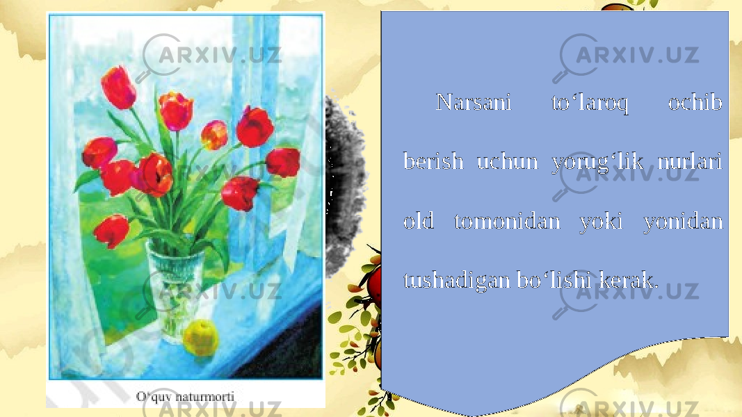 Narsani to‘laroq ochib berish uchun yorug‘lik nurlari old tomonidan yoki yonidan tushadigan bo‘lishi kerak. 