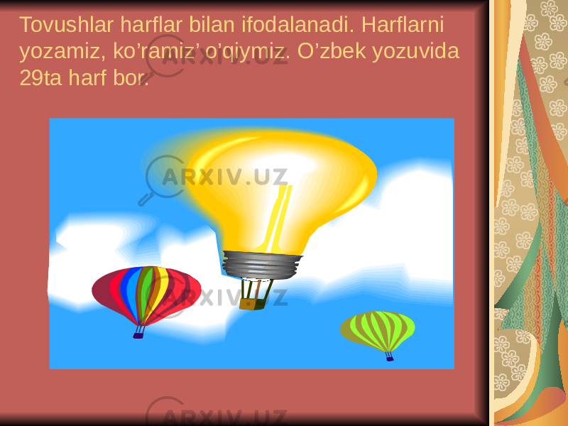 Tovushlar harflar bilan ifodalanadi. Harflarni yozamiz, ko’ramiz’ o’qiymiz. O’zbek yozuvida 29ta harf bor. 