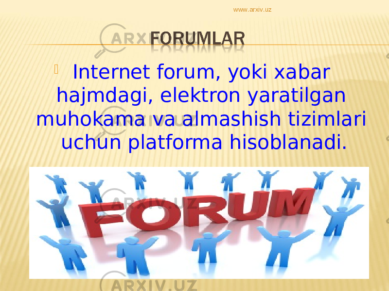  Internet forum, yoki xabar hajmdagi, elektron yaratilgan muhokama va almashish tizimlari uchun platforma hisoblanadi. www.arxiv.uz 