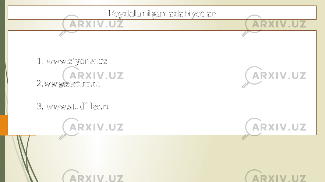 Foydalanilgan adabiyotlar 1. www.ziyonet.uz 2. www.stroim.ru 3. www.studfiles.ru 