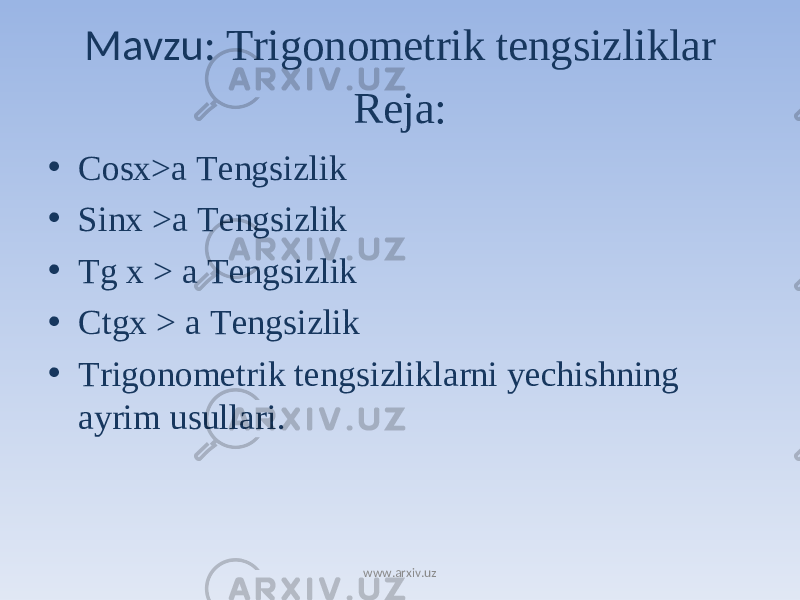 Mavzu: Trigonometrik tengsizliklar Reja: • Cosx>a Tengsizlik • Sinx >a Tengsizlik • Tg x > a Tengsizlik • Ctgx > a Tengsizlik • Trigonometrik tengsizliklarni yechishning ayrim usullari. www.arxiv.uz 