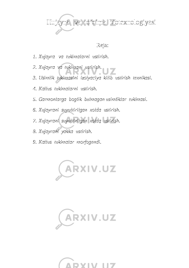 Hujayra va to’qima biotexnologiyasi Reja: 1. Xujayra va tukimalarni ustirish. 2. Xujayra va tukimani ustirish. 3. Usimlik tukimasini izolyaciya kilib ustirish texnikasi. 4. Kallus tukimalarni ustirish. 5. Garmonlarga boglik bulmagan usimliklar tukimasi. 6. Xujayrani suyultirilgan xolda ustirish. 7. Xujayrani suyultirilgan xolda ustirish. 8. Xujayrani yakka ustirish. 9. Kallus tukimalar morfogendi. 