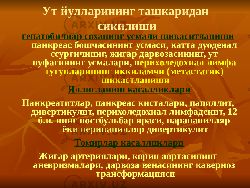 Ут йулларининг ташкаридан сикилиши Томирлар касалликлари Жигар артериялари, корин аортасининг аневризмалари, дарвоза венасининг каверноз трансформациясиЯллигланиш касалликлари Панкреатитлар, панкреас кисталари, папиллит, дивертикулит, перихоледохиал лимфаденит, 12 б.и. нинг постбульбар яраси, парапапилляр ёки перипапилляр дивертикулитгепатобилиар соханинг усмали шикаситланиши панкреас бошчасининг усмаси, катта дуоденал ссургичнинг, жигар дарвозасининг, ут пуфагининг усмалари, п ерихоледохиал лимфа тугунларининг иккиламчи (метастатик) шикастланиши 