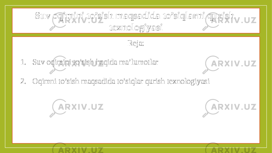 Suv oqimini to’sish maqsadida to’siqlarni qurish texnologiyasi Reja: 1. Suv oqimini to’sish haqida ma’lumotlar 2. Oqimni to’sish maqsadida to’siqlar qurish texnologiyasi 