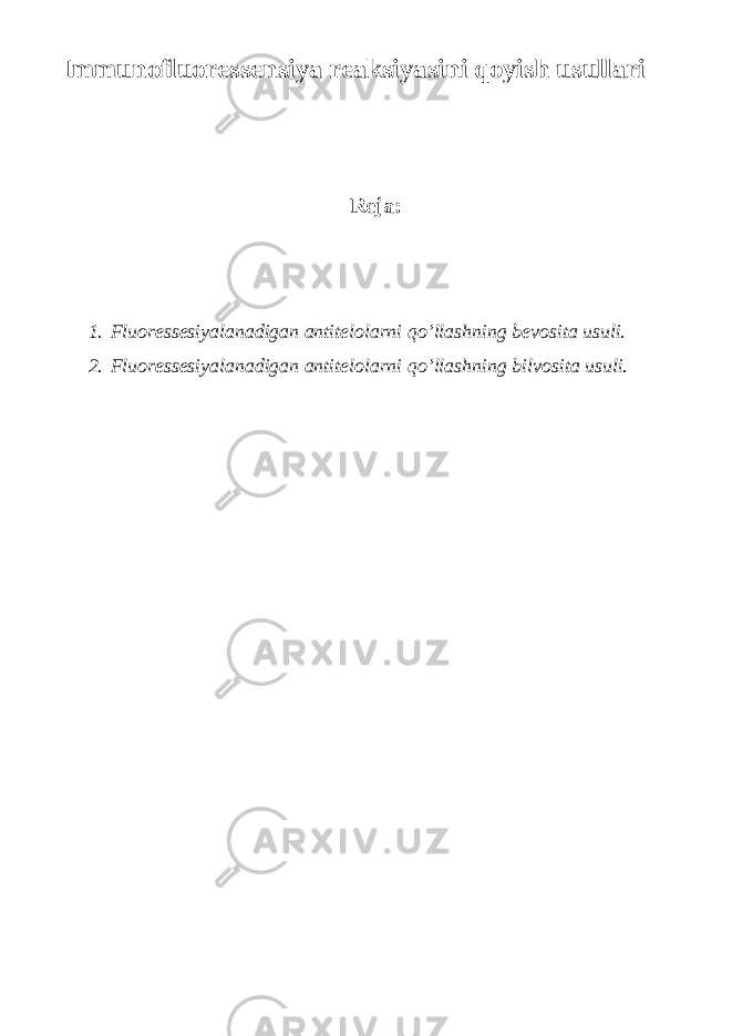 Immunofluoressensiya reaksiyasini qoyish usullari Reja: 1. Fluoressesiyalanadigan antitelolarni qo’llashning bevosita usuli. 2. Fluoressesiyalanadigan antitelolarni qo’llashning bilvosita usuli. 