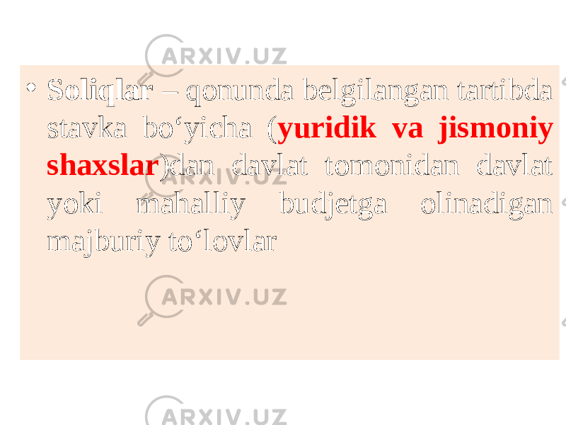 • Soliqlar – qonunda belgilangan tartibda stavka bo‘yicha ( yuridik va jismoniy shaxslar )dan davlat tomonidan davlat yoki mahalliy budjetga olinadigan majburiy to‘lovlar 