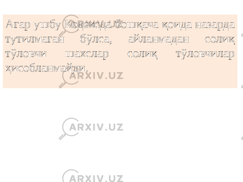 Агар ушбу Кодексда бошқача қоида назарда тутилмаган бўлса, айланмадан солиқ тўловчи шахслар солиқ тўловчилар ҳисобланмайди.   