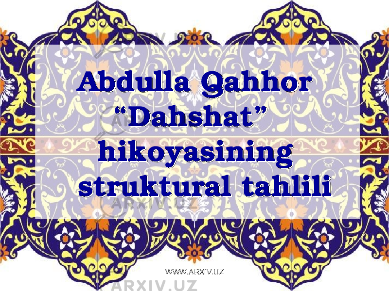  Abdulla Qahhor Abdulla Qahhor “Dahshat” “Dahshat” hikoyasining hikoyasining struktural tahlilistruktural tahlili WWW.ARXIV.UZ 