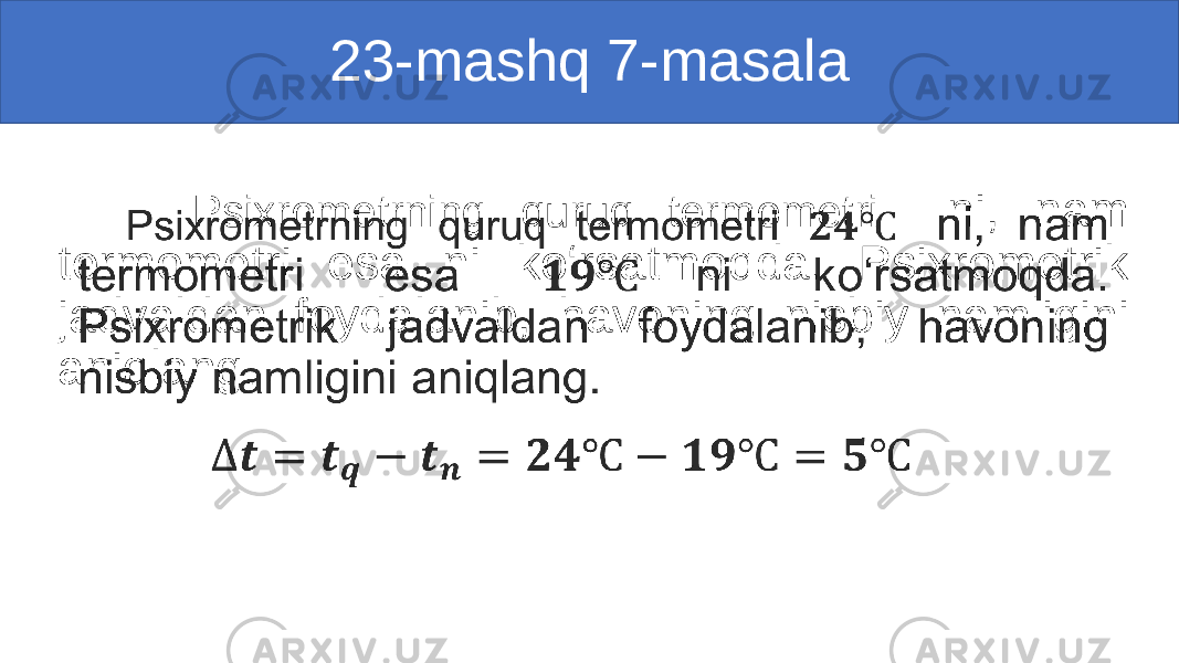 23-mashq 7-masala Psixrometrning quruq termometri ni, nam termometri esa ni ko‘rsatmoqda. Psixrometrik jadvaldan foydalanib, havoning nisbiy namligini aniqlang. • 