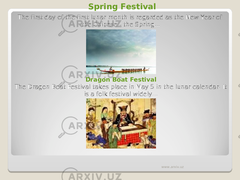 Spring Festival The first day of the first lunar month is regarded as the New Year of the Chinese - the Spring... Dragon Boat Festival The Dragon Boat Festival takes place in May 5 in the lunar calendar. It is a folk festival widely... www.arxiv.uz 