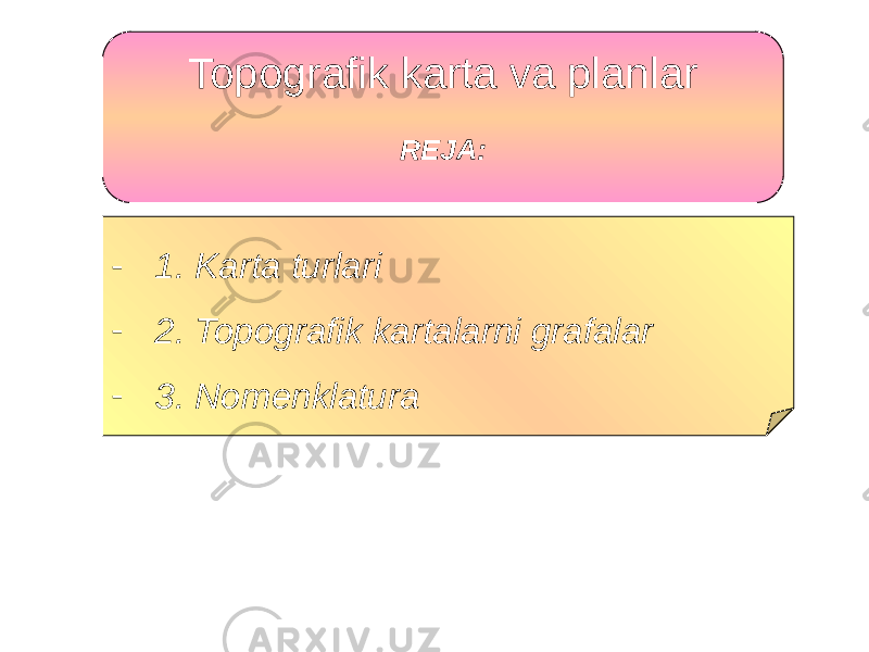 Topografik karta va planlar REJA: - 1. Karta turlari - 2. Topografik kartalarni grafalar - 3. Nomenklatura 