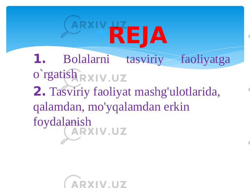  REJA 1. Bolalarni tasviriy faoliyatga o`rgatish 2. Tasviriy faoliyat mashg&#39;ulotlarida, qalamdan, mo&#39;yqalamdan erkin foydalanish 