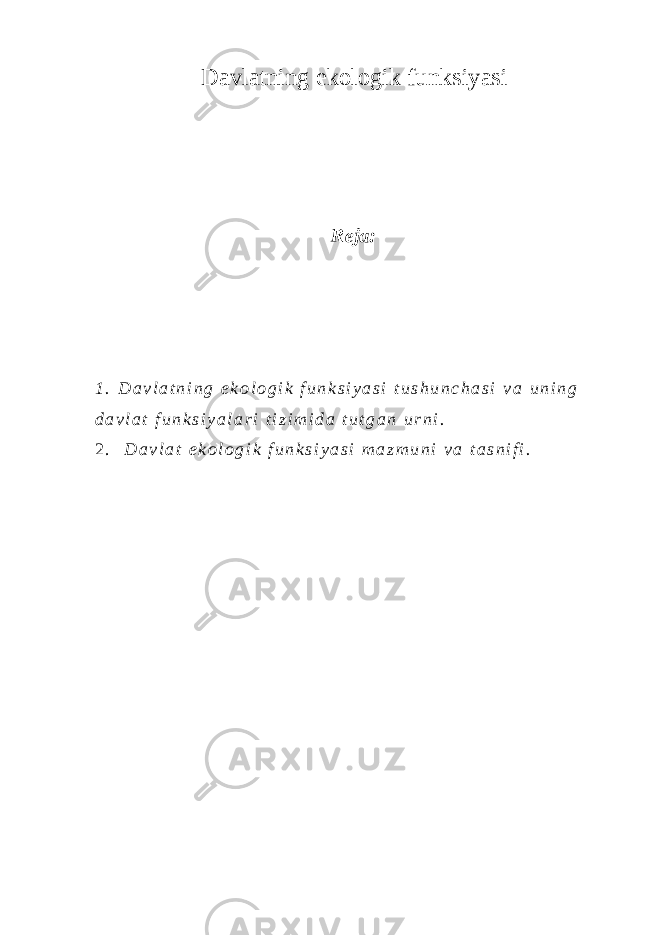 Davlatning ekologik funksiyasi Reja: 1 . D a v l a t n i n g e k o l o g i k f u n k s i y a s i t u s h u n c h a s i v a u n i n g d a v l a t f u n k s i y a l a r i t i z i m i d a t u t g a n u r n i . 2 . D a v l a t e k o l o g i k f u n k s i y a s i m a z m u n i v a t a s n i f i . 