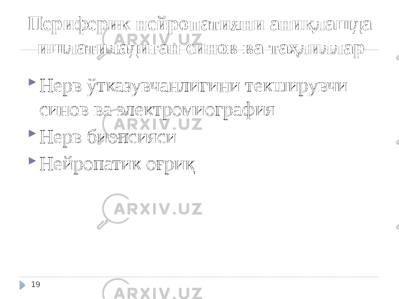 Периферик нейропатияни аниқлашда ишлатиладиган синов ва таҳлиллар  Нерв ўтказувчанлигини текширувчи синов ва электромиография  Нерв биопсияси  Нейропатик оғриқ 19 