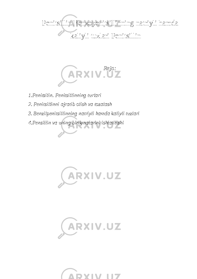 Penitsillin Benzopenitsillinning natriyli hamda kaliyli tuzlari Penitsillin Reja: 1.Penitsilin. Penitsillinning turlari 2. Penitsillinni ajratib olish va tozalash 3. Benzilpenitsillinning natriyli hamda kaliyli tuzlari 4.Pensillin va uning birikmalarini ishlatilishi 