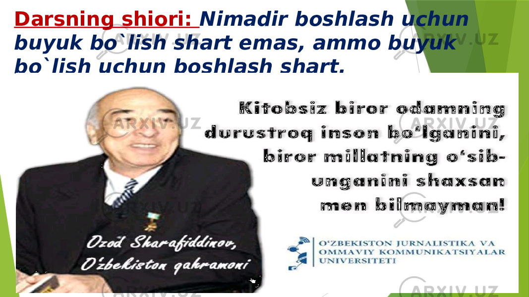 Darsning shiori: Nimadir boshlash uchun buyuk bo`lish shart emas, ammo buyuk bo`lish uchun boshlash shart. 